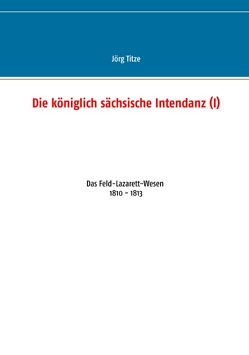 Die königlich sächsische Intendanz (I) von Titze,  Jörg