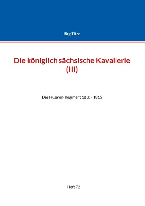 Die königlich sächsische Kavallerie (III) von Titze,  Jörg