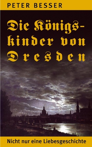 Die Königskinder von Dresden von Besser,  Peter