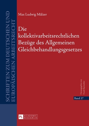 Die kollektivarbeitsrechtlichen Bezüge des Allgemeinen Gleichbehandlungsgesetzes von Mälzer,  Max