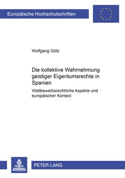 Die kollektive Wahrnehmung geistiger Eigentumsrechte in Spanien von Götz,  Wolfgang