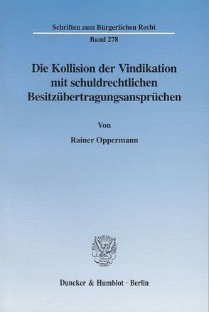 Die Kollision der Vindikation mit schuldrechtlichen Besitzübertragungsansprüchen. von Oppermann,  Rainer