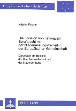 Die Kollision von nationalem Berufsrecht mit der Niederlassungsfreiheit in der Europäischen Gemeinschaft von Fischer,  Kristian