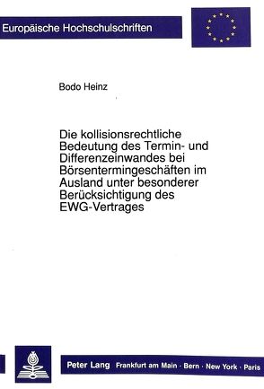 Die kollisionsrechtliche Bedeutung des Termin- und Differenzeinwandes bei Börsentermingeschäften im Ausland unter besonderer Berücksichtigung des EWG-Vertrages von Heinz,  Bodo