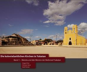 Die kolonialzeitlichen Kirchen in Yukatan von Förster,  Gabi, Heck,  Christian, Putz,  Jürgen