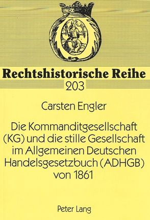 Die Kommanditgesellschaft (KG) und die stille Gesellschaft im Allgemeinen Deutschen Handelsgesetzbuch (ADHGB) von 1861 von Engler,  Carsten