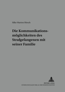 Die Kommunikationsmöglichkeiten des Strafgefangenen mit seiner Familie von Hirsch,  Silke Marion