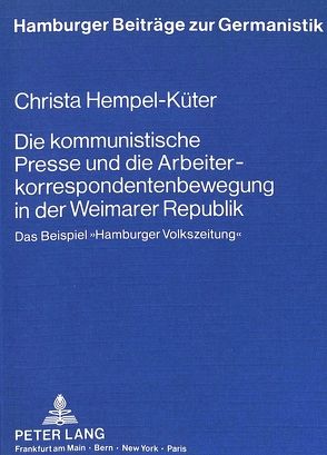 Die kommunistische Presse und die Arbeiterkorrespondentenbewegung in der Weimarer Republik von Hempel-Küter,  Christa
