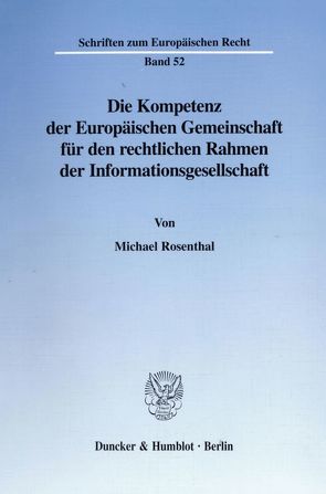 Die Kompetenz der Europäischen Gemeinschaft für den rechtlichen Rahmen der Informationsgesellschaft. von Rosenthal,  Michael
