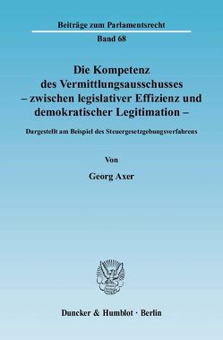 Die Kompetenz des Vermittlungsausschusses – zwischen legislativer Effizienz und demokratischer Legitimation. von Axer,  Georg