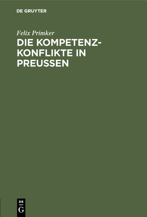 Die Kompetenz-Konflikte in Preußen von Primker,  Felix