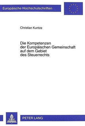 Die Kompetenzen der Europäischen Gemeinschaft auf dem Gebiet des Steuerrechts von Kuntze,  Christian