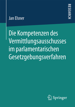 Die Kompetenzen des Vermittlungsausschusses im parlamentarischen Gesetzgebungsverfahren von Elsner,  Jan