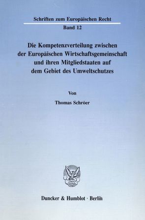 Die Kompetenzverteilung zwischen der Europäischen Wirtschaftsgemeinschaft und ihren Mitgliedstaaten auf dem Gebiet des Umweltschutzes. von Schröer,  Thomas