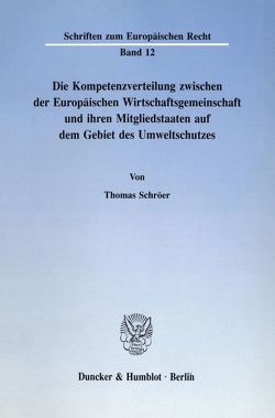 Die Kompetenzverteilung zwischen der Europäischen Wirtschaftsgemeinschaft und ihren Mitgliedstaaten auf dem Gebiet des Umweltschutzes. von Schröer,  Thomas