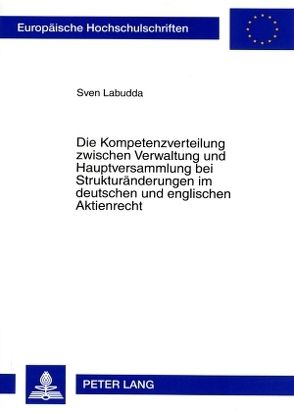 Die Kompetenzverteilung zwischen Verwaltung und Hauptversammlung bei Strukturänderungen im deutschen und englischen Aktienrecht von Labudda,  Sven