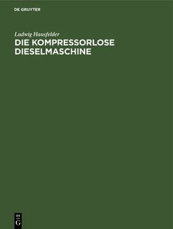 Die kompressorlose Dieselmaschine von Hausfelder,  Ludwig
