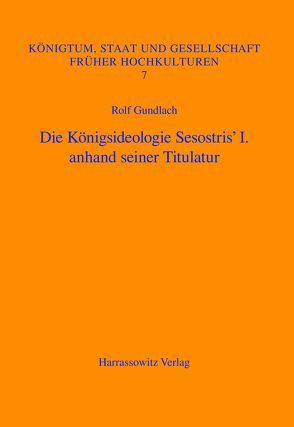 Die Königsideologie Sesostris‘ I. anhand seiner Titulatur von Gundlach,  Rolf