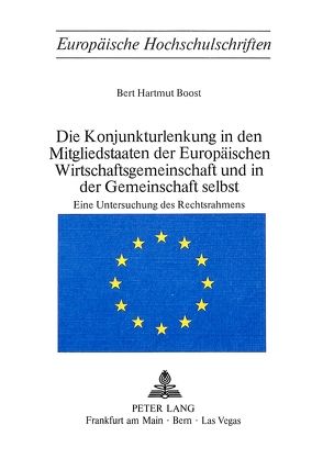 Die Konjunkturlenkung in den Mitgliedstaaten der Europäischen Wirtschaftsgemeinschaft und in der Gemeinschaft selbst von Boost,  Bert Hartmut