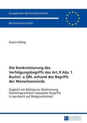 Die Konkretisierung des Verfolgungsbegriffs des Art. 9 Abs. 1 Buchst. a QRL anhand des Begriffs der Menschenwürde von König,  Katrin