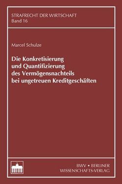 Die Konkretisierung und Quantifizierung des Vermögensnachteils bei ungetreuen Kreditgeschäften von Schulze,  Marcel