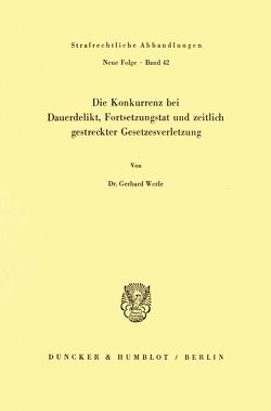 Die Konkurrenz bei Dauerdelikt, Fortsetzungstat und zeitlich gestreckter Gesetzesverletzung. von Werle,  Gerhard