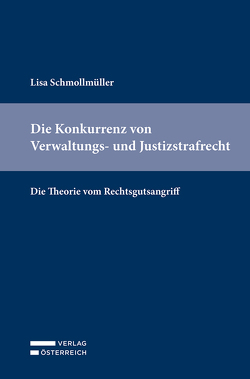 Die Konkurrenz von Verwaltungs- und Justizstrafrecht von Schmollmüller,  Lisa