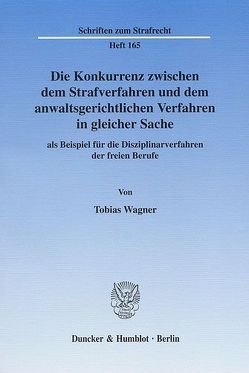 Die Konkurrenz zwischen dem Strafverfahren und dem anwaltsgerichtlichen Verfahren in gleicher Sache von Wagner,  Tobias
