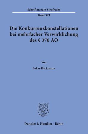 Die Konkurrenzkonstellationen bei mehrfacher Verwirklichung des § 370 AO. von Hackmann,  Lukas