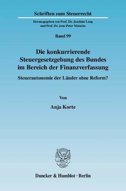 Die konkurrierende Steuergesetzgebung des Bundes im Bereich der Finanzverfassung. von Korte,  Anja