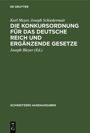 Die Konkursordnung für das Deutsche Reich und ergänzende Gesetze von Bleyer,  Joseph, Meyer,  Karl, Schiedermair,  Joseph