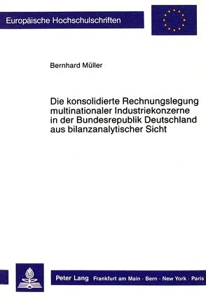 Die konsolidierte Rechnungslegung multinationaler Industriekonzerne in der Bundesrepublik Deutschland aus bilanzanalytischer Sicht von Mueller,  Bernhard