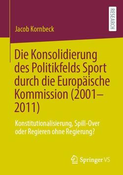 Die Konsolidierung des Politikfelds Sport durch die Europäische Kommission (2001-2011) von Kornbeck,  Jacob