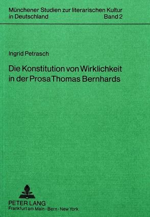 Die Konstitution von Wirklichkeit in der Prosa Thomas Bernhards von Petrasch,  Ingrid