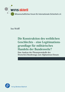 Die Konstruktion des weiblichen Geschlechts – eine Legitimationsgrundlage für militärisches Handeln der Bundeswehr? von Wolff,  Ina