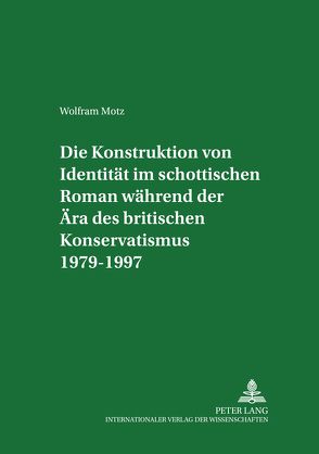 Die Konstruktion von Identität im schottischen Roman während der Ära des britischen Konservatismus 1979-1997 von Motz,  Wolfram