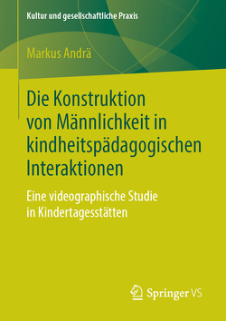 Die Konstruktion von Männlichkeit in kindheitspädagogischen Interaktionen von Andrä,  Markus
