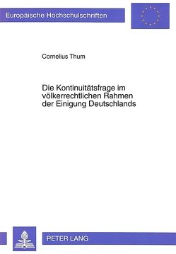 Die Kontinuitätsfrage im völkerrechtlichen Rahmen der Einigung Deutschlands von Thum,  Cornelius