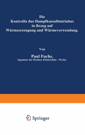 Die Kontrolle des Dampfkesselbetriebes in Bezug auf Wärmeerzeugung und Wärmeverwendung von Fuchs,  Paul