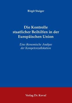 Die Kontrolle staatlicher Beihilfen in der Europäischen Union von Staiger,  Birgit