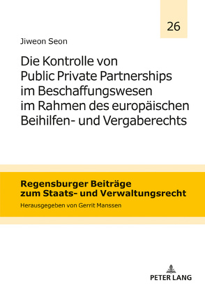 Die Kontrolle von Public Private Partnerships im Beschaffungswesen im Rahmen des europäischen Beihilfen- und Vergaberechts von Seon,  Jiweon