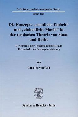 Die Konzepte „staatliche Einheit“ und „einheitliche Macht“ in der russischen Theorie von Staat und Recht. von Gall,  Caroline von