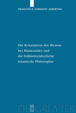 Die Konzeption des Messias bei Maimonides und die frühmittelalterliche islamische Philosophie von Albertini,  Francesca Yardenit