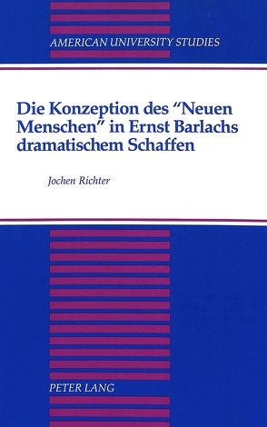 Die Konzeption des «Neuen Menschen» in Ernst Barlachs dramatischem Schaffen von Richter,  Jochen