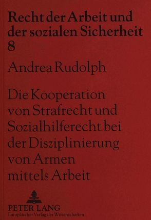 Die Kooperation von Strafrecht und Sozialhilferecht bei der Disziplinierung von Armen mittels Arbeit von Rudolph,  Andrea