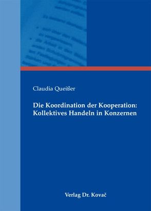 Die Koordination der Kooperation: Kollektives Handeln in Konzernen von Queißer,  Claudia