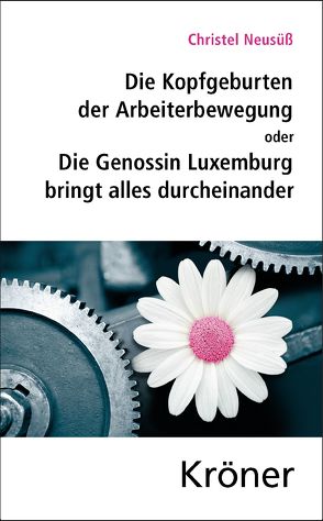 Die Kopfgeburten der Arbeiterbewegung von Huster,  Ernst-Ulrich, Neusüß,  Christel