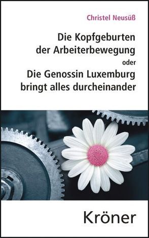 Die Kopfgeburten der Arbeiterbewegung von Huster,  Ernst-Ulrich, Neusüß,  Christel