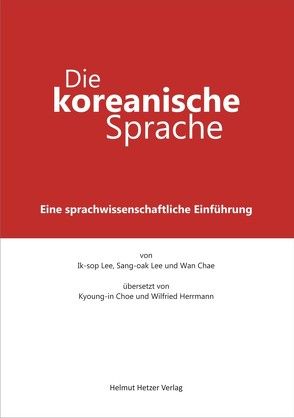 Die koreanische Sprache von Choe,  Kyoung-In, Choe,  Wan, Herrmann,  Wilfried, Lee,  Ik-Sop, Lee,  Sang-Oak