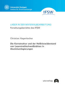 Die Kornstruktur und der Heißrisswiderstand von Laserstrahlschweißnähten in Aluminiumlegierungen von Hagenlocher,  Christian